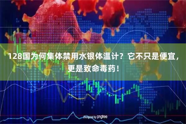 128国为何集体禁用水银体温计？它不只是便宜，更是致命毒药！